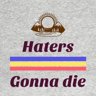 Haters gone die T-Shirt